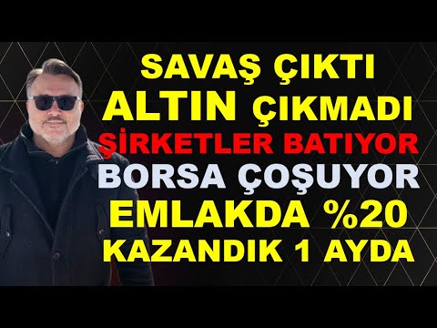 Savaş çıktı Altın çıkmadı?  şirketler batıyor | Borsa ÇOŞUYOR  | Emlak da %20 KAZANDIK!