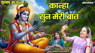 कान्हा सुन मेरी बात - कृष्ण भजन | Kanha Sun Meri Baat | Janmashtami Bhajan 2025 | Sheela Kalson