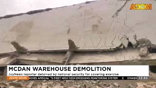 MCDAN WAREHOUSE DEMOLITION: JoyNews reporter detained by national security for covering exercise