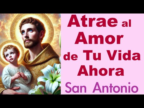 ATRAE al AMOR de TU VIDA AHORA MISMO 🙏 Oración a San Antonio