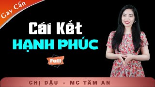 [LÔI CUỐN] - Cái Kết Hạnh Phúc - Truyện Hay Đáng Suy Ngẫm - Nghe Tâm An kể thấm thía sự đời
