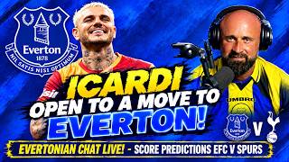 ICARDI Open To A Move To EVERTON! * EVERTONIAN CHAT LIVE! - SCORE PREDICTIONS * EFC V SPURS