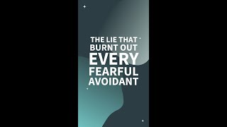 The Lie That Burnt Out Every Fearful Avoidant