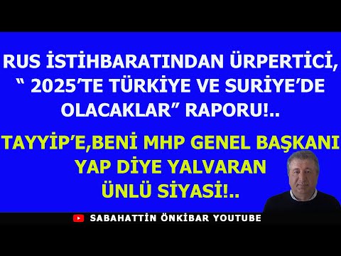 RUS İSTİHBARATINDAN ÜRPERTİCİ 2025 TÜRKİYE-SURİYE RAPORU!KİM TAYYİP'E,BENİ MHP GENELBAŞKANI YAP DEDİ