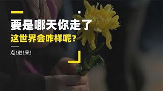 要是哪天你走了，这世界会咋样呢？