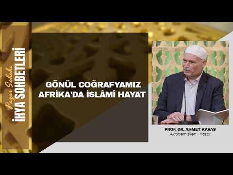 Pazar Sabahı İhya Sohbetleri - Prof. Dr. Ahmet Kavas - "Gönül Coğrafyamız Afrika'da İslâmî Hayat"