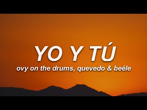 Ovy On The Drums, Quevedo, Beéle - YO y TÚ (Letra)