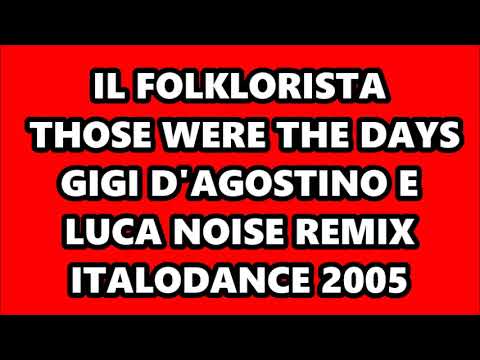 IL FOLKLORISTA - THOSE WERE THE DAYS (GIGI D'AGOSTINO E LUCA NOISE REMIX) ITALODANCE 2005