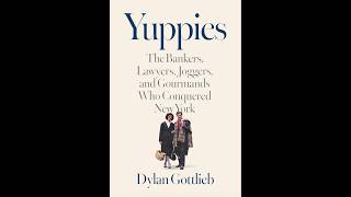 Yuppies: The Bankers, Lawyers, Joggers, and Gourmands Who Conquered New York