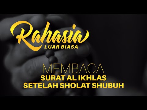 RAHASIA LUAR BIASA DIBALIK MEMBACA SURAT AL IKHLAS 100 X SETELAH SHOLAT SHUBUH