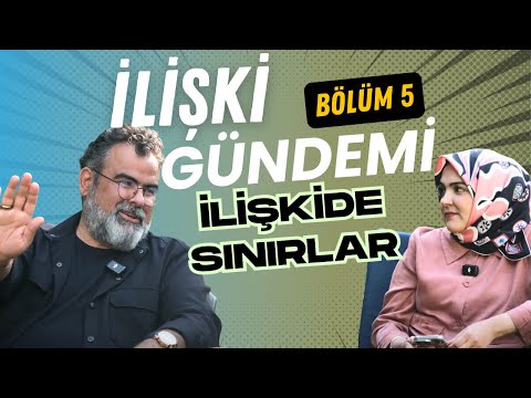 İlişki Gündemi 5.Bölüm (İLİŞKİDE SINIR BİLİNCİ)
