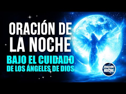 ORACIÓN DE LA NOCHE - DESCANSA BAJO EL CUIDADO DE LOS ÁNGELES DE DIOS.