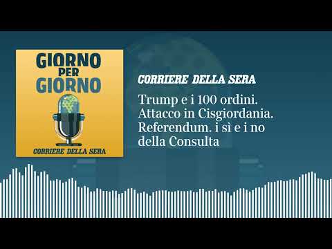 Trump e i 100 ordini. Attacco in Cisgiordania. Referendum: i sì e i no della Consulta