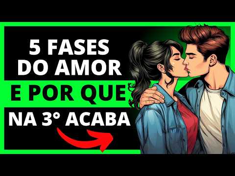 5 FASES DO AMOR, E PORQUE MUITOS PARAM NA 3° FASE