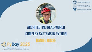 Architecting Real World Complex Systems in Python — Daniel Hulse PyBay 2025