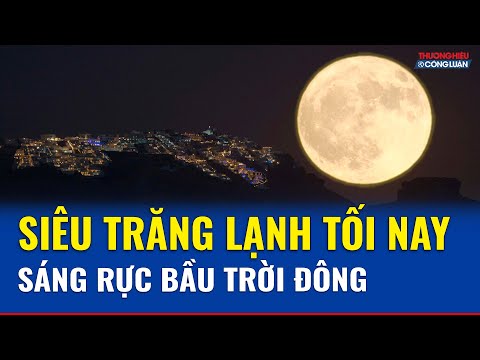  Siêu Trăng Lạnh xuất hiện tối nay: Bầu trời bàng bạc, đẹp nhất lúc trăng mọc