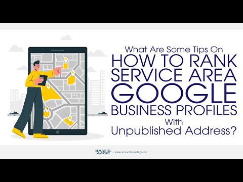 What Are Some Tips On How To Rank Service Area Google Business Profiles With Unpublished Address