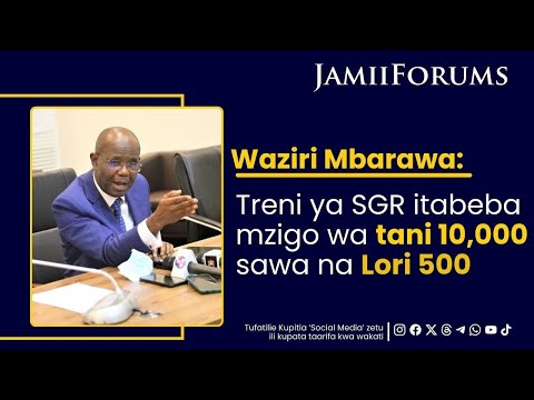 Waziri Mbarawa: Treni ya SGR itabeba mzigo wa tani 10,000 sawa na Lori 500