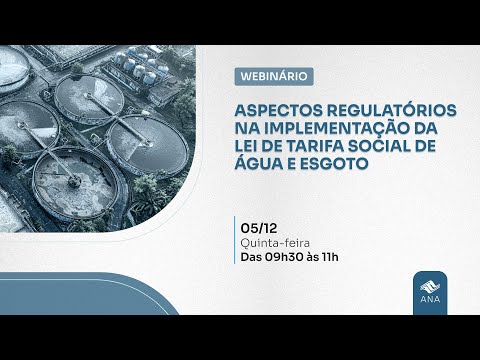 Webinário Aspectos Regulatórios na implementação da Lei de Tarifa Social de Água e Esgoto