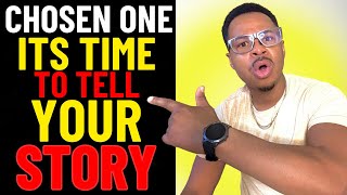 CHOSEN ONE its Time to TELL YOUR STORY( STOP WAITING! )