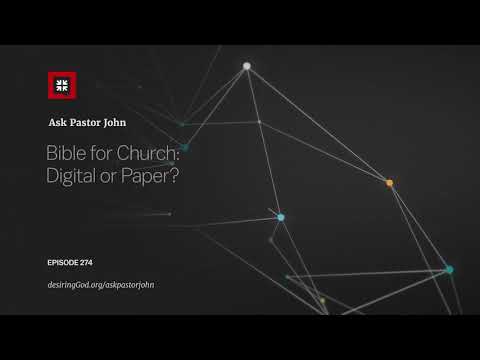 Bible for Church: Digital or Paper? // Ask Pastor John