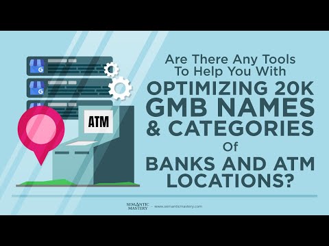 Are There Any Tools To Help You With Optimizing 20k GMB Names & Categories Of Banks & ATM Locations?