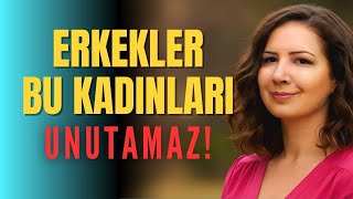 Erkekler Hangi Kadınları Asla Unutamaz! 💕