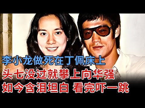 李小龙做死在丁佩床上，头七没过就攀上向华强！最下流的是写自传记录细节，如今含泪坦白，看完吓一跳【揭秘】