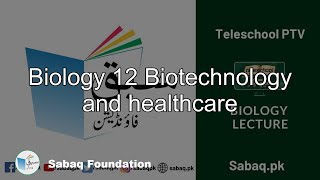 Biology 12 Biotechnology and healthcare