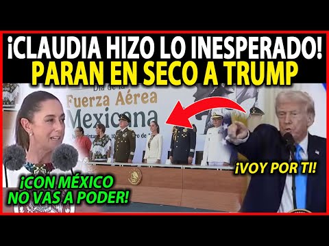 ¡CLAUDIA HACE LO IMPENSABLE! PARA EN SECO A TRUMP, MÉXICO AL FIN CELEBRA