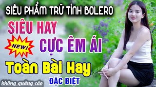 Liên Khúc Ca Nhạc Trữ Tình Bolero CỰC HAY & ÊM TAI - Nhạc Vàng Xưa Tuyển Chọn Toàn Bài Hay Nhất