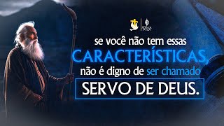 SE VOCÊ NÃO TEM ESSAS CARACTERÍSTICAS, NÃO É DIGNO DE SER CHAMADO SERVO DE DEUS!