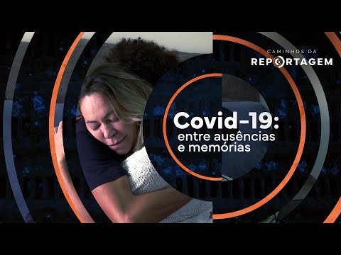 Caminhos da Reportagem | Covid-19: entre ausências e memórias