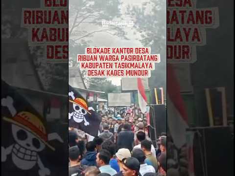 Blokade Kantor Desa, Ribuan Warga Pasirbatang Kabupaten Tasikmalaya Desak Kades Mundur #radartasikid