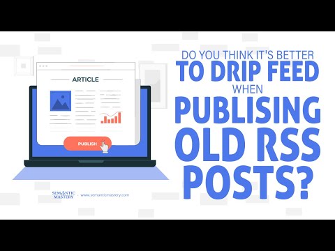 Do You Think It's Better To Drip Feed When Publising Old RSS Posts?