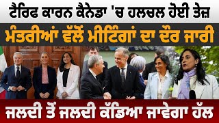 Tariff ਕਾਰਨ Canada 'ਚ ਹਲਚਲ ਤੇਜ਼, ਮੰਤਰੀਆਂ ਵੱਲੋਂ Meetings ਦਾ ਦੌਰ ਜਾਰੀ, ਜਲਦੀ ਤੋਂ ਜਲਦੀ ਕੱਡਿਆ ਜਾਵੇਗਾ ਹੱਲ