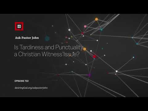 Is Tardiness and Punctuality a Christian Witness Issue? // Ask Pastor John