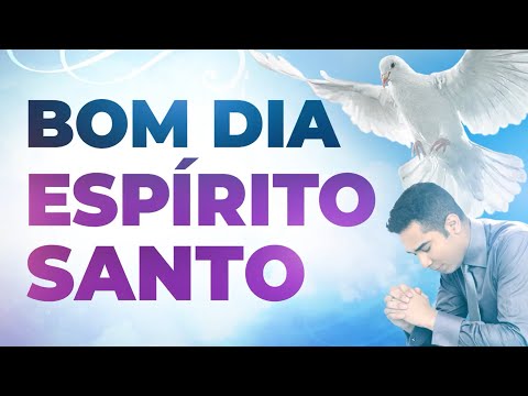 BOM DIA ESPÍRITO SANTO - 28 DE JUNHO - ORAÇÃO FORTE DO DIA