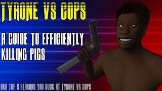 TYRONE vs COPS - A Guide to Efficiently Killing PIGS