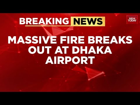 Dhaka Airport Ablaze: All Flights Grounded After Massive Cargo Fire | India Today