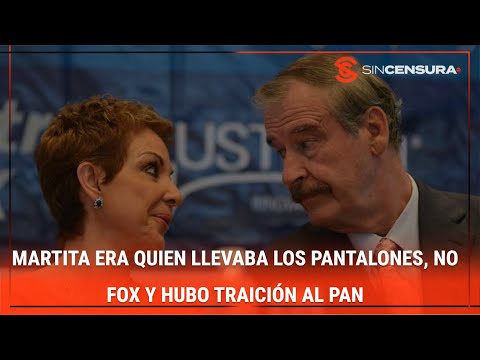 MARTITA era quien LLEVABA los PANTALONES, NO FOX y hubo TRAICIÓN al PAN