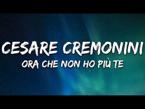 Cesare Cremonini - Ora che non ho più te (Testo/Lyrics)