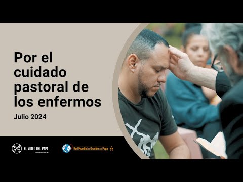 Por el cuidado pastoral de los enfermos – El Video del Papa 7 – Julio 2024