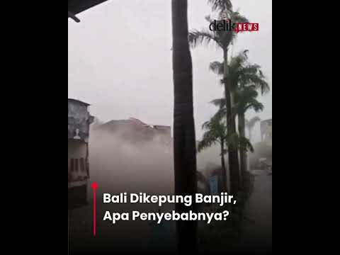 Bali Dikepung Banjir, Apa Penyebabnya?
