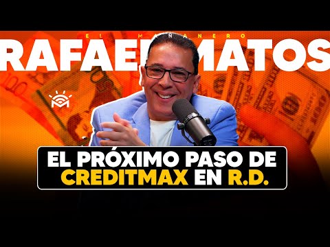 El Próximo paso de Creditmax en República Dominicana (Rafael Matos)