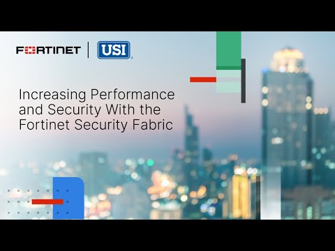Increasing Performance and Security With the Fortinet Security Fabric | Customer Stories