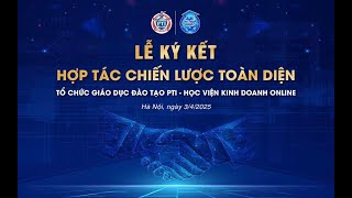 LỄ KÝ KẾT HỢP TÁC CHIẾN LƯỢC TOÀN DIỆN GIỮA TỔ CHỨC GIÁO DỤC PT & HỌC VIỆN KINH DOANH ONLINE