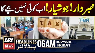 FBR in Action - BIG NEWS | ARY News 6 AM Prime Time Headlines | 26th Sep 2025