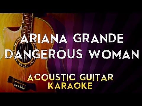 Ariana Grande – Dangerous Woman | Higher Key Acoustic Guitar Karaoke Instrumental Lyrics Cover