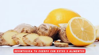 Desintoxica tu cuerpo con estos 3 alimentos